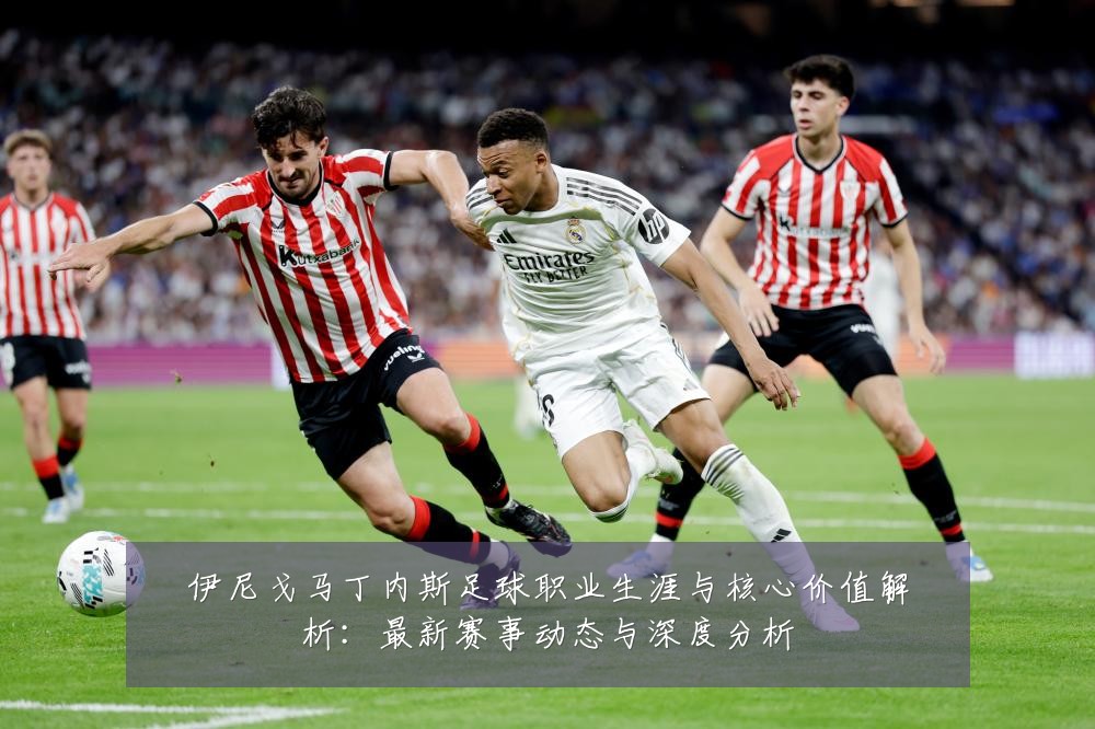 伊尼戈马丁内斯足球职业生涯与核心价值解析:最新赛事动态与深度分析