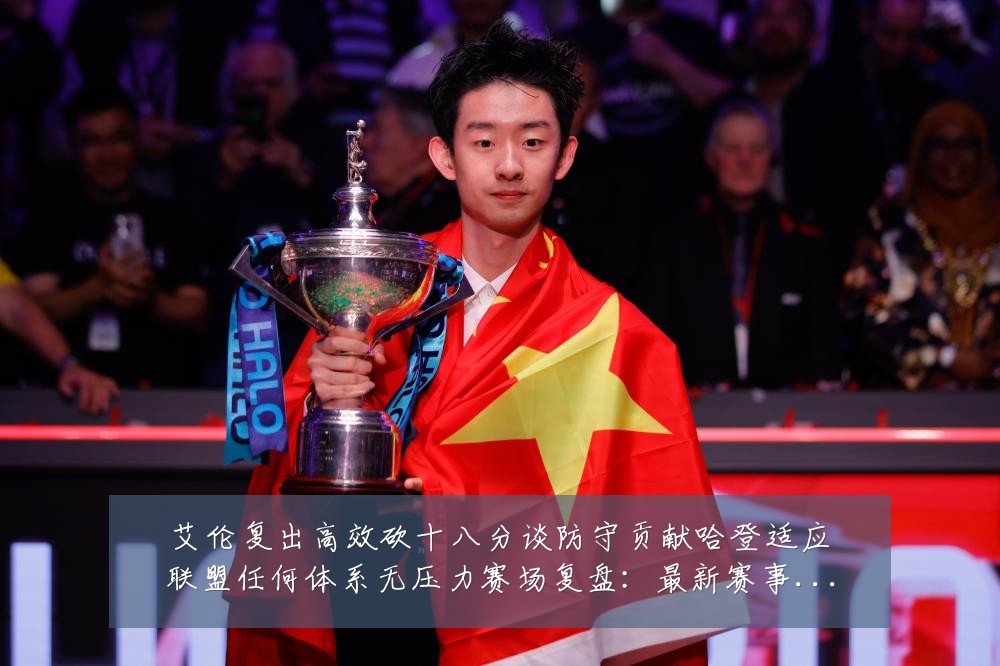 艾伦复出高效砍十八分谈防守贡献哈登适应联盟任何体系无压力赛场复盘:最新赛事动态与深度分析